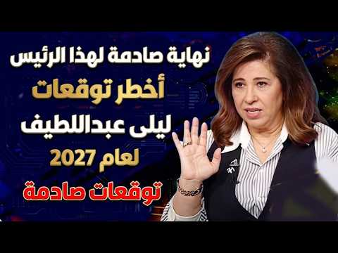 توقعات ليلى عبد اللطيف لعام 2027 تفجر جدلاً واسعاً حول مصير 4 رؤساء عرب
